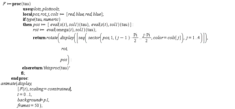 F := proc (tau) local pos, rot, j, cols; cols := [red, blue, red, blue]; if type(tau, numeric) then pos := [(eval(x(t), sol1))(tau), (eval(z(t), sol1))(tau)]; rot := (eval(omega(t), sol1))(tau); return plottools:-rotate(plots:-display([seq(plottools:-sector(pos, 1, (1/2)*(j-1)*Pi .. (1/2)*j*Pi, color = cols[j]), j = 1 .. 4)]), rot, pos) else return 'thisproc(tau)' end if end proc; animate(display, [F(t), scaling = constrained], t = 0 .. 1, background = p1, frames = 50)