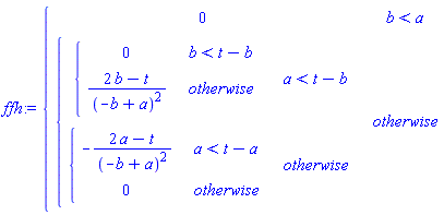 ffh := piecewise(b < a, 0, piecewise(a < t-b, piecewise(b < t-b, 0, (2*b-t)/(-b+a)^2), piecewise(a < t-a, -(2*a-t)/(-b+a)^2, 0)))