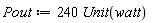 Pout := 240*Unit(watt)