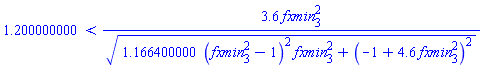 1.200000000 < 3.6*fxmin[3]^2/(1.166400000*(fxmin[3]^2-1)^2*fxmin[3]^2+(-1+4.6*fxmin[3]^2)^2)^(1/2)
