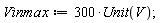 Vinmax := 300*Unit(V)