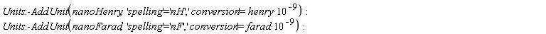 Units:-AddUnit(nanoHenry, 'spelling' = 'nH', 'conversion' = henry*10^(-9)); Units:-AddUnit(nanoFarad, 'spelling' = 'nF', 'conversion' = farad*10^(-9))