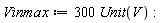 Vinmax := 300*Unit(V)