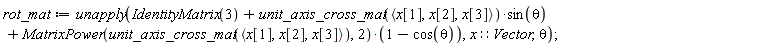rot_mat := unapply(IdentityMatrix(3)+unit_axis_cross_mat(`<,>`(x[1], x[2], x[3]))*sin(theta)+MatrixPower(unit_axis_cross_mat(`<,>`(x[1], x[2], x[3])), 2)*(1-cos(theta)), x::Vector, theta)