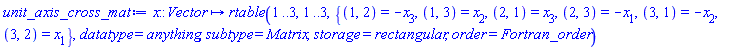 proc (x::Vector) options operator, arrow; rtable(1 .. 3, 1 .. 3, {(1, 2) = -x[3], (1, 3) = x[2], (2, 1) = x[3], (2, 3) = -x[1], (3, 1) = -x[2], (3, 2) = x[1]}, datatype = anything, subtype = Matrix, storage = rectangular, order = Fortran_order) end proc
