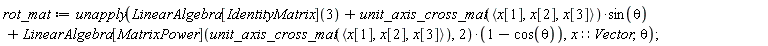 rot_mat := unapply(LinearAlgebra[IdentityMatrix](3)+unit_axis_cross_mat(`<,>`(x[1], x[2], x[3]))*sin(theta)+LinearAlgebra[MatrixPower](unit_axis_cross_mat(`<,>`(x[1], x[2], x[3])), 2)*(1-cos(theta)), x::Vector, theta)
