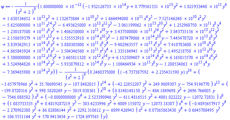 -0.1600000000e-11*(-0.1932126733e15*y+0.8779561331e14*y^2+0.1021933440e12*y^4+0.1638534652e14*y^3+0.1132673864e11*y^5+0.1666494000e12*x^4*y^5-0.7525146240e11*x^2*y^5-0.5625000000e12*x^14*y^3-0.6493625000e13*x^12*y^3-0.3061199062e14*x^10*y^3+0.1252968750e12*x^8*y^4-0.1230187500e12*x^6*y^5+0.1406250000e12*x^18*y+0.3437500000e12*x^16*y^2+0.3843735156e14*x^12*y^2-0.2158659379e14*x^12*y+0.1535553910e15*x^10*y^2-0.1807479066e15*x^10*y-0.7445478720e14*x^8*y^3+0.3839362913e15*x^8*y^2+0.3880305000e12*x^6*y^4-0.9402963557e14*x^6*y^3+0.7410783600e11*x^4*y^4-0.4665845924e14*x^4*y^3-0.3504346560e12*x^2*y^4+0.1335184945e14*x^2*y^3+0.1495218750e13*x^16*y+0.5500000000e13*x^14*y^2+0.3665811328e13*x^14*y+0.6152509407e15*x^6*y^2+0.6165015570e15*x^4*y^2+0.3524964826e15*x^2*y^2-0.5933879812e15*x^8*y-0.1100464934e16*x^6*y-0.1208534863e16*x^4*y-0.7369485980e15*x^2*y)/(x^2+2.)^9-.2460375000*((-6.737387592+2.235431590*y)*x^16+(-3.657978966*y^2+35.76690545*y-107.8482015)*x^14+(-42.22852207*y^2+249.9609307*y-754.9196770)*x^12+(-199.0720316*y^2+998.5820269*y-3019.038361)*x^10+(.8148148150*y^3-484.1849698*y^2+2496.766005*y-7546.088582)*x^8+(-.8000000000*y^4+2.523390946*y^3-611.4816515*y^2+4001.022222*y-12072.72831)*x^6+(1.083733335*y^4+.4819287219*y^3-303.4233996*y^2+4009.155072*y-12073.18307)*x^4+(-.4893657917*y^4-2.278902388*y^3+86.82806144*y^2+2292.310612*y-6899.426943)*x^2+0.7365863430e-1*y^4+.6645708495*y^3+106.5551164*y^2+570.9413454*y-1724.697565)*y/(x^2+2.)^9