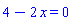4-2*x = 0