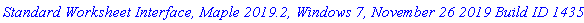 `Standard Worksheet Interface, Maple 2019.2, Windows 7, November 26 2019 Build ID 1435526`