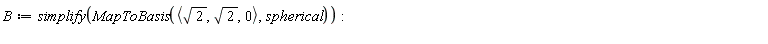 B := simplify(MapToBasis(`<,>`(sqrt(2), sqrt(2), 0), spherical))