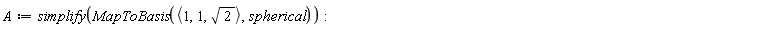 A := simplify(MapToBasis(`<,>`(1, 1, sqrt(2)), spherical))