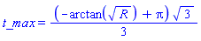 t_max = (1/3)*(-arctan(R^(1/2))+Pi)*3^(1/2)