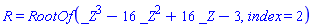 R = RootOf(_Z^3-16*_Z^2+16*_Z-3, index = 2)