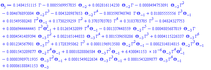 .1484151115*Gamma-0.5569957035e-3*Theta[-2]+0.2816114230e-2*Theta[-2]*Gamma-0.8494753091e-3*Theta[-2]*Gamma^2-0.4676893004e-2*Theta[-2]*Gamma^3-0.4320987653e-2*Theta[-2]*Gamma^4-0.3590740740e-2*Gamma*Theta[-1]+0.1805555556e-1*Gamma^3*Theta[-1]+0.1549580248e-1*Gamma^2*Theta[-1]+.1730259259*Gamma^2+.3703703703*Gamma^4+.3183703705*Gamma^3-0.4824327753e-1+0.6944444445e-3*Gamma^3*Theta[-1]^2+0.1265432099e-1*Gamma^4*Theta[-1]-0.1337448559e-2*Theta[-2]*Gamma^5-0.4805687819e-3*Theta[-3]*Gamma+0.4541489394e-3*Theta[-3]*Gamma^2+0.2165144033e-2*Theta[-3]*Gamma^4+0.1539650206e-2*Theta[-3]*Gamma^3+0.4115226337e-3*Theta[-3]*Gamma^6+0.1234567901e-2*Theta[-3]*Gamma^5+.1728395062*Gamma^5+0.1196913580e-3*Theta[-2]*Gamma^2*Theta[-1]-0.2314814815e-3*Theta[-2]*Gamma^3*Theta[-1]-0.1543209877e-3*Theta[-2]*Gamma^4*Theta[-1]+0.1028806584e-3*Theta[-3]*Gamma^5*Theta[-1]+0.6430041153e-5*Theta[-3]*Gamma^4*Theta[-1]^2-0.3989711935e-4*Theta[-3]*Gamma^2*Theta[-1]+0.1549022634e-3*Theta[-3]*Gamma^3*Theta[-1]+0.1543209877e-3*Theta[-3]*Gamma^4*Theta[-1]+0.6188841153e-4*Theta[-3]