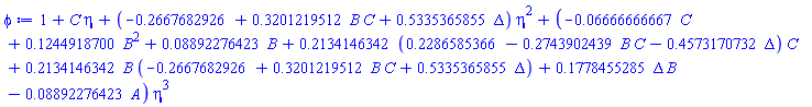 1+C*eta+(-.2667682926+.3201219512*B*C+.5335365855*Delta)*eta^2+(-0.6666666667e-1*C+.1244918700*B^2+0.8892276423e-1*B+.2134146342*(.2286585366-.2743902439*B*C-.4573170732*Delta)*C+.2134146342*B*(-.2667682926+.3201219512*B*C+.5335365855*Delta)+.1778455285*Delta*B-0.8892276423e-1*A)*eta^3