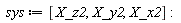 sys := [X_z2, X_y2, X_x2]