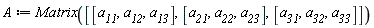 A := Matrix([[a__11, a__12, a__13], [a__21, a__22, a__23], [a__31, a__32, a__33]])
