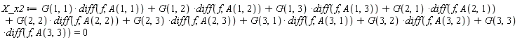 X_x2 := G(1, 1)*(diff(f, A(1, 1)))+G(1, 2)*(diff(f, A(1, 2)))+G(1, 3)*(diff(f, A(1, 3)))+G(2, 1)*(diff(f, A(2, 1)))+G(2, 2)*(diff(f, A(2, 2)))+G(2, 3)*(diff(f, A(2, 3)))+G(3, 1)*(diff(f, A(3, 1)))+G(3, 2)*(diff(f, A(3, 2)))+G(3, 3)*(diff(f, A(3, 3))) = 0