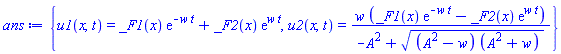 {u1(x, t) = _F1(x)*exp(-w*t)+_F2(x)*exp(w*t), u2(x, t) = w*(_F1(x)*exp(-w*t)-_F2(x)*exp(w*t))/(-A^2+((A^2-w)*(A^2+w))^(1/2))}