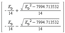 Vector(2, {(1) = -(1/14)*`#msub(mi("K"),mi("D",fontstyle = "normal"))`+(1/14)*sqrt(`#msub(mi("K"),mi("D",fontstyle = "normal"))`^2-7994.713532), (2) = -(1/14)*`#msub(mi("K"),mi("D",fontstyle = "normal"))`-(1/14)*sqrt(`#msub(mi("K"),mi("D",fontstyle = "normal"))`^2-7994.713532)})
