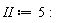 II := 5: