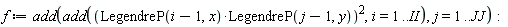 f := add(add((LegendreP(i-1, x)*LegendreP(j-1, y))^2, i = 1 .. II), j = 1 .. JJ)