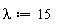 lambda := 15