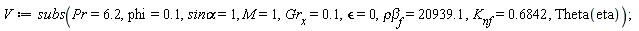 V := subs(Pr = 6.2, phi = .1, `sin&alpha;` = 1, M = 1, Gr[x] = .1, `&epsilon;` = 0, `&rho;&beta;`[f] = 20939.1, K[nf] = .6842, Theta(eta))