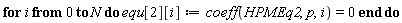 for i from 0 to N do equ[2][i] := coeff(HPMEq2, p, i) = 0 end do