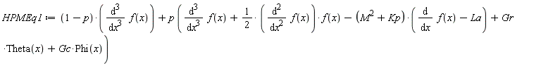 HPMEq1 := (1-p)*(diff(f(x), x, x, x))+p*(diff(f(x), x, x, x)+(1/2)*(diff(f(x), x, x))*f(x)-(M^2+Kp)*(diff(f(x), x)-La)+Gr*Theta(x)+Gc*Phi(x))
