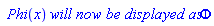 ` Phi`(x)*`will now be displayed as`*Phi