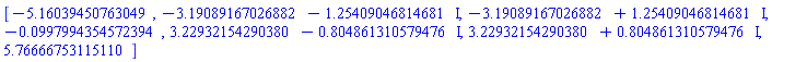 [HFloat(-5.1603945076304925), -HFloat(3.1908916702688197)-HFloat(1.2540904681468148)*I, -HFloat(3.1908916702688197)+HFloat(1.2540904681468148)*I, HFloat(-0.09979943545723942), HFloat(3.2293215429038007)-HFloat(0.8048613105794764)*I, HFloat(3.2293215429038007)+HFloat(0.8048613105794764)*I, HFloat(5.7666675311511035)]