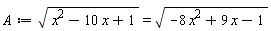 A := sqrt(x^2-10*x+1) = sqrt(-8*x^2+9*x-1)