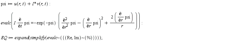 psi := u(r, t)+I*v(r, t); evalc(I*(diff(psi, t)) = -exp(-psi)*(diff(psi, r, r)-(diff(psi, r))^2+2*(diff(psi, r))/r)); EQ := expand(simplify(`~`[evalc]({`~`[Re, Im](%)})))