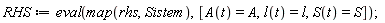 RHS := eval(map(rhs, Sistem), [A(t) = A, l(t) = l, S(t) = S])