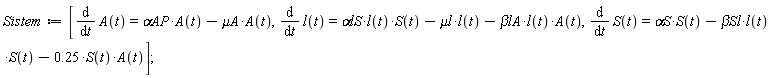 Sistem := [diff(A(t), t) = `&alpha;AP`*A(t)-`&mu;A`*A(t), diff(l(t), t) = `&alpha;lS`*l(t)*S(t)-`&mu;l`*l(t)-`&beta;lA`*l(t)*A(t), diff(S(t), t) = `&alpha;S`*S(t)-`&beta;Sl`*l(t)*S(t)-.25*S(t)*A(t)]