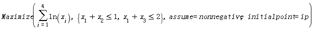Maximize(sum(ln(x[i]), i = 1 .. 4), {x[1]+x[2] <= 1, x[1]+x[3] <= 2}, assume = nonnegative, initialpoint = ip)