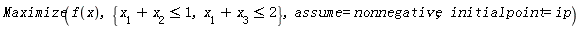 Maximize(f(x), {x[1]+x[2] <= 1, x[1]+x[3] <= 2}, assume = nonnegative, initialpoint = ip)
