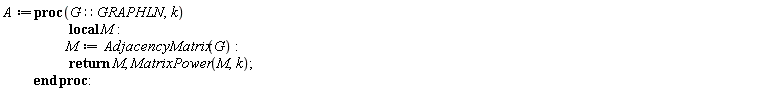 A := proc (G::GRAPHLN, k) local M; M := AdjacencyMatrix(G); return M, MatrixPower(M, k) end proc