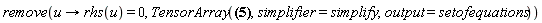 remove(proc (u) options operator, arrow; rhs(u) = 0 end proc, TensorArray(R[alpha, beta, mu, nu] = G[alpha, lambda]*((1/2)*Physics[d_][mu](G[`~lambda`, `~sigma`], [X])*(Physics[d_][nu](G[beta, sigma], [X])+Physics[d_][beta](G[nu, sigma], [X])-Physics[d_][sigma](G[beta, nu], [X]))+(1/2)*G[`~lambda`, `~sigma`]*(Physics[d_][mu](Physics[d_][nu](G[beta, sigma], [X]), [X])+Physics[d_][beta](Physics[d_][mu](G[nu, sigma], [X]), [X])-Physics[d_][mu](Physics[d_][sigma](G[beta, nu], [X]), [X]))-(1/2)*Physics[d_][nu](G[`~kappa`, `~lambda`], [X])*(Physics[d_][mu](G[beta, kappa], [X])+Physics[d_][beta](G[kappa, mu], [X])-Physics[d_][kappa](G[beta, mu], [X]))-(1/2)*G[`~kappa`, `~lambda`]*(Physics[d_][mu](Physics[d_][nu](G[beta, kappa], [X]), [X])+Physics[d_][beta](Physics[d_][nu](G[kappa, mu], [X]), [X])-Physics[d_][kappa](Physics[d_][nu](G[beta, mu], [X]), [X]))+(1/4)*G[`~lambda`, `~tau`]*(Physics[d_][upsilon](G[mu, tau], [X])+Physics[d_][mu](G[tau, upsilon], [X])-Physics[d_][tau](G[mu, upsilon], [X]))*G[`~omega`, `~upsilon`]*(Physics[d_][nu](G[beta, omega], [X])+Physics[d_][beta](G[nu, omega], [X])-Physics[d_][omega](G[beta, nu], [X]))-(1/4)*G[`~chi`, `~lambda`]*(Physics[d_][upsilon](G[chi, nu], [X])+Physics[d_][nu](G[chi, upsilon], [X])-Physics[d_][chi](G[nu, upsilon], [X]))*G[`~psi`, `~upsilon`]*(Physics[d_][mu](G[beta, psi], [X])+Physics[d_][beta](G[mu, psi], [X])-Physics[d_][psi](G[beta, mu], [X]))), simplifier = simplify, output = setofequations))