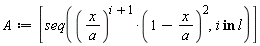 A := [seq((x/a)^(i+1)*(1-x/a)^2, `in`(i, l))]
