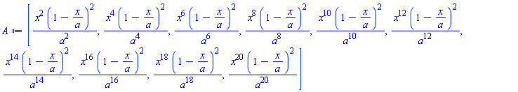 [x^2*(1-x/a)^2/a^2, x^4*(1-x/a)^2/a^4, x^6*(1-x/a)^2/a^6, x^8*(1-x/a)^2/a^8, x^10*(1-x/a)^2/a^10, x^12*(1-x/a)^2/a^12, x^14*(1-x/a)^2/a^14, x^16*(1-x/a)^2/a^16, x^18*(1-x/a)^2/a^18, x^20*(1-x/a)^2/a^20]