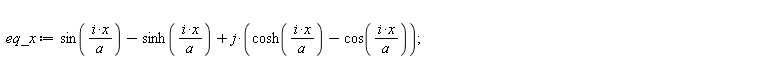 eq_x := sin(i*x/a)-sinh(i*x/a)+j*(cosh(i*x/a)-cos(i*x/a));