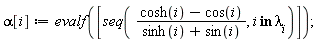 alpha[i] := evalf([seq((cosh(i)-cos(i))/(sinh(i)+sin(i)), `in`(i, lambda[i]))]);