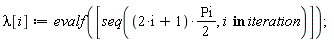 lambda[i] := evalf([seq((1/2)*(2*i+1)*Pi, `in`(i, iteration))]);
