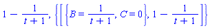 1-1/(t+1), {[{B = 1/(t+1), C = 0}, 1-1/(t+1)]}