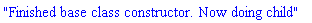 "Finished base class constructor. Now doing child"