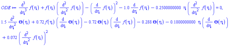 diff(diff(diff(f(eta), eta), eta), eta)+f(eta)*(diff(diff(f(eta), eta), eta))-(diff(f(eta), eta))^2-1.0*(diff(f(eta), eta))-.2500000000*eta*(diff(diff(f(eta), eta), eta)) = 0, 1.5*(diff(diff(Theta(eta), eta), eta))+.72*f(eta)*(diff(Theta(eta), eta))-.72*Theta(eta)*(diff(f(eta), eta))-.288*Theta(eta)-.1800000000*eta*(diff(Theta(eta), eta))+0.72e-1*(diff(diff(f(eta), eta), eta))^2