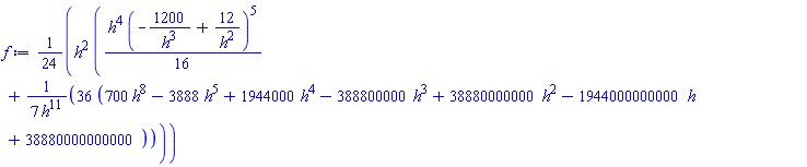 (1/24)*h^2*((1/16)*h^4*(-1200/h^3+12/h^2)^5+(36/7)*(700*h^8-3888*h^5+1944000*h^4-388800000*h^3+38880000000*h^2-1944000000000*h+38880000000000)/h^11)