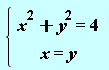 "{[[x^(2)+y^(2)=4],[x=y]] "